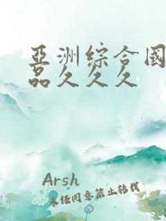 亚洲综合国产精品久久久