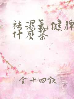 祛湿气健脾胃喝什么茶