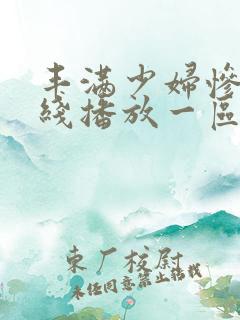 丰满少妇惨叫在线播放一区二区