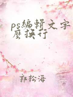 ps编辑文字怎么换行