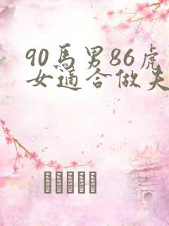 90马男86虎女适合做夫妻吗