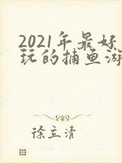 2021年最好玩的捕鱼游戏