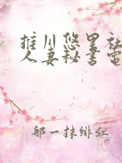 推川悠里社长室人妻秘书电影