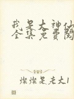 我是大神仙漫画全集免费阅读