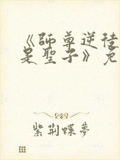 《师尊逆徒才不是圣子》免费漫画