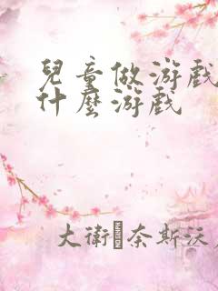 儿童做游戏都有什么游戏