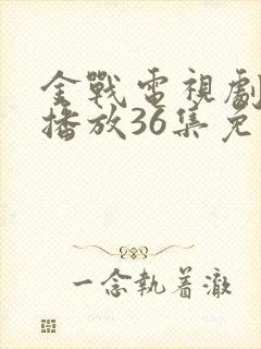 金战电视剧全集播放36集免费观看