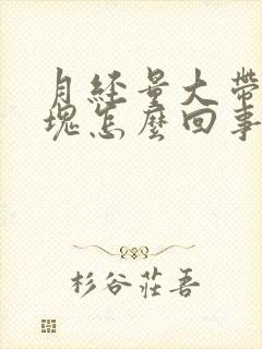 月经量大带有血块怎么回事