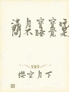 满月宝宝晚上哭闹不睡觉是什么原因
