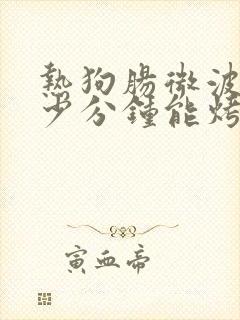 热狗肠微波炉多少分钟能烤熟