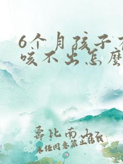 6个月孩子有痰咳不出怎么办
