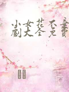小女花不弃电视剧大全免费