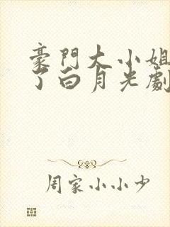 豪门大小姐她撕了白月光剧本小