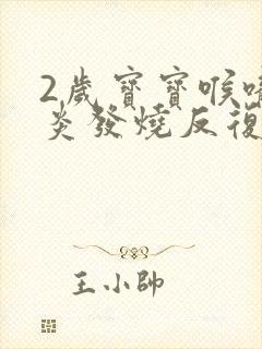 2岁宝宝喉咙发炎发烧反复发烧怎么办