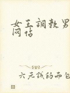 女王调教男奴的网站