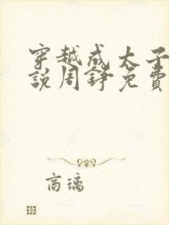 穿越成太子的小说周铮免费阅读