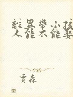 离异带小孩的女人能不能娶