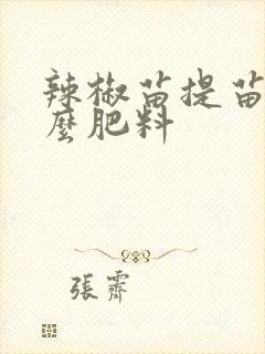 辣椒苗提苗用什么肥料