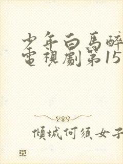 少年白马醉春风电视剧第15集