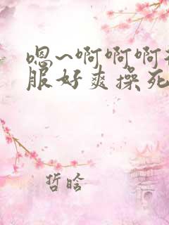 嗯~啊啊啊很舒服好爽操死我了啊啊