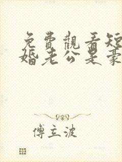 免费观看短剧闪婚老公是豪门