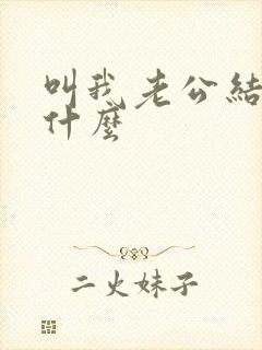 叫我老公结局是什么