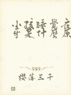 小孩睡觉夜里磨牙是什么原因