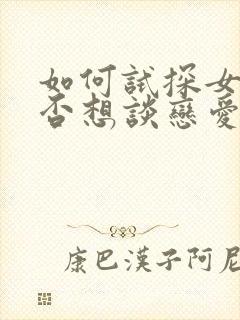 如何试探女生是否想谈恋爱