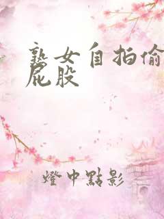 熟女自拍偷拍大屁股