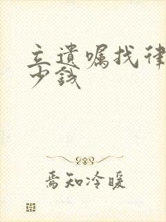 立遗嘱找律师多少钱