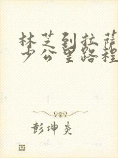 林芝到拉萨有多少公里路程