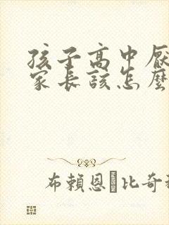 孩子高中厌学了家长该怎么办