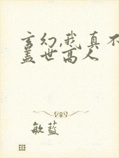 玄幻,我真不是盖世高人