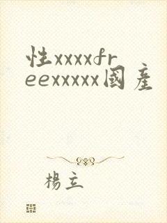 性xxxxfreexxxxx国产