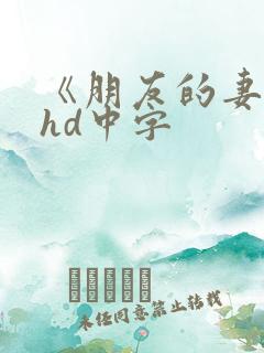 《朋友的妻子》hd中字