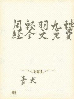 周轻羽九转不灭经全文免费阅读