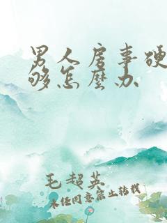 男人房事硬度不够怎么办