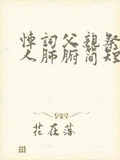 悼词父亲祭文感人肺腑简短