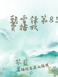 朝雪录第8集免费播放