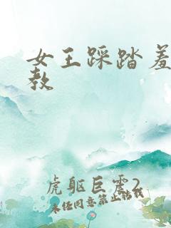 女王踩踏羞辱调教