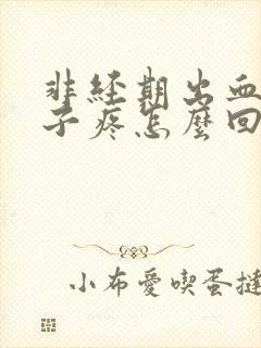 非经期出血小肚子疼怎么回事