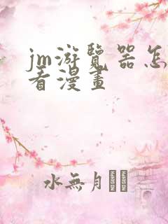 jm游览器怎么看漫画