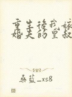 重生后我嫁了未婚夫的皇叔小说在线