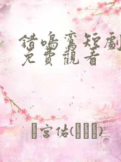 错鸣鸾短剧全集免费观看