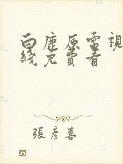 白鹿原电视剧在线免费看