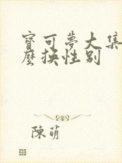 宝可梦大集结怎么换性别