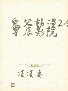 鬼父动漫2全集星辰影院