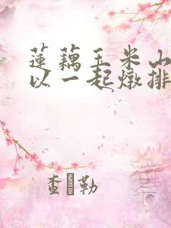 莲藕玉米山药可以一起炖排骨吗
