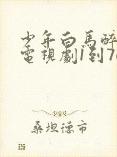 少年白马醉春风电视剧1到76集播放