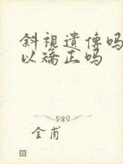斜视遗传吗 可以矫正吗